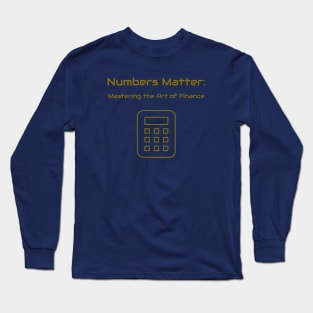 Numbers Matter: Mastering the Art of Finance Finance Education Long Sleeve T-Shirt